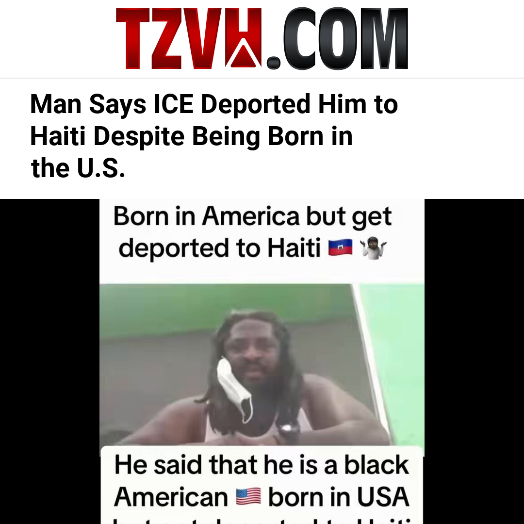Man Says ICE Deported Him to Haiti Despite Being Born in the U.S.