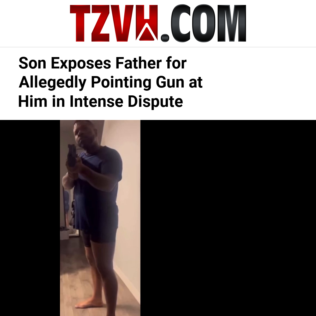 Son Exposes Father for Allegedly Pointing Gun at Him in Intense Dispute