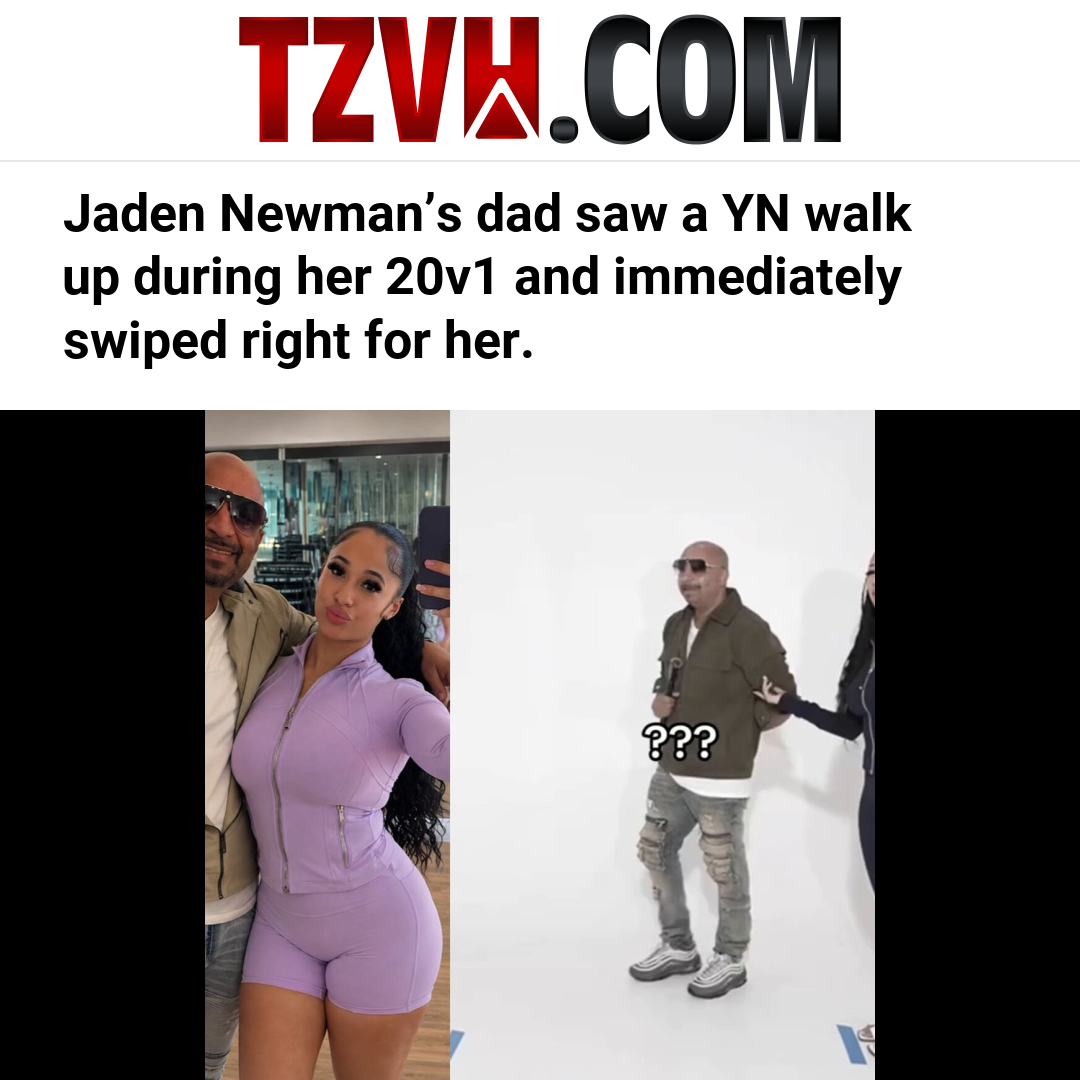 Jaden Newman’s dad saw a YN walk up during her 20v1 and immediately swiped right for her.