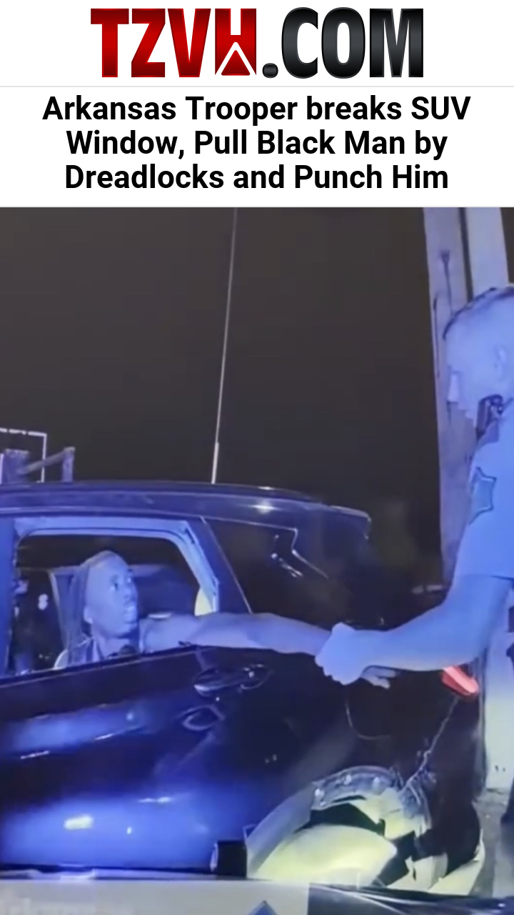 Arkansas Trooper breaks SUV Window, Pull Black Man by Dreadlocks and Punch Him