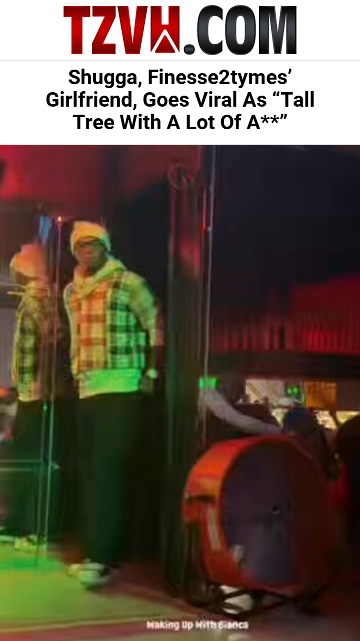 Shugga, Finesse2tymes’ Girlfriend, Goes Viral As “Tall Tree With A Lot Of A**”
