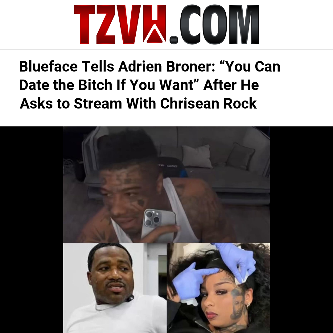Blueface Tells Adrien Broner: “You Can Date the Bitch If You Want” After He Asks to Stream With Chrisean Rock