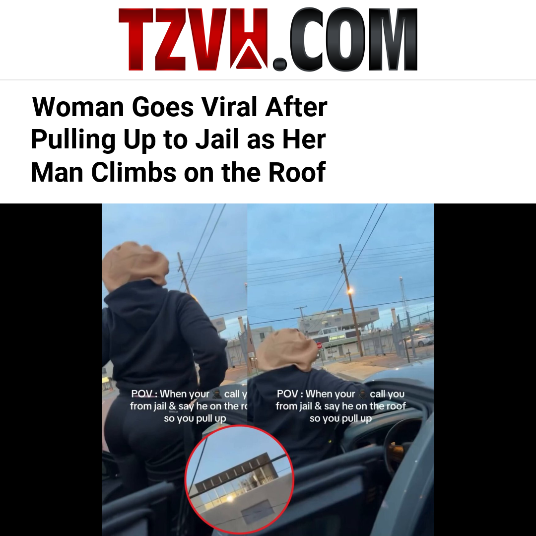 Woman Goes Viral After Pulling Up to Jail as Her Man Climbs on the Roof