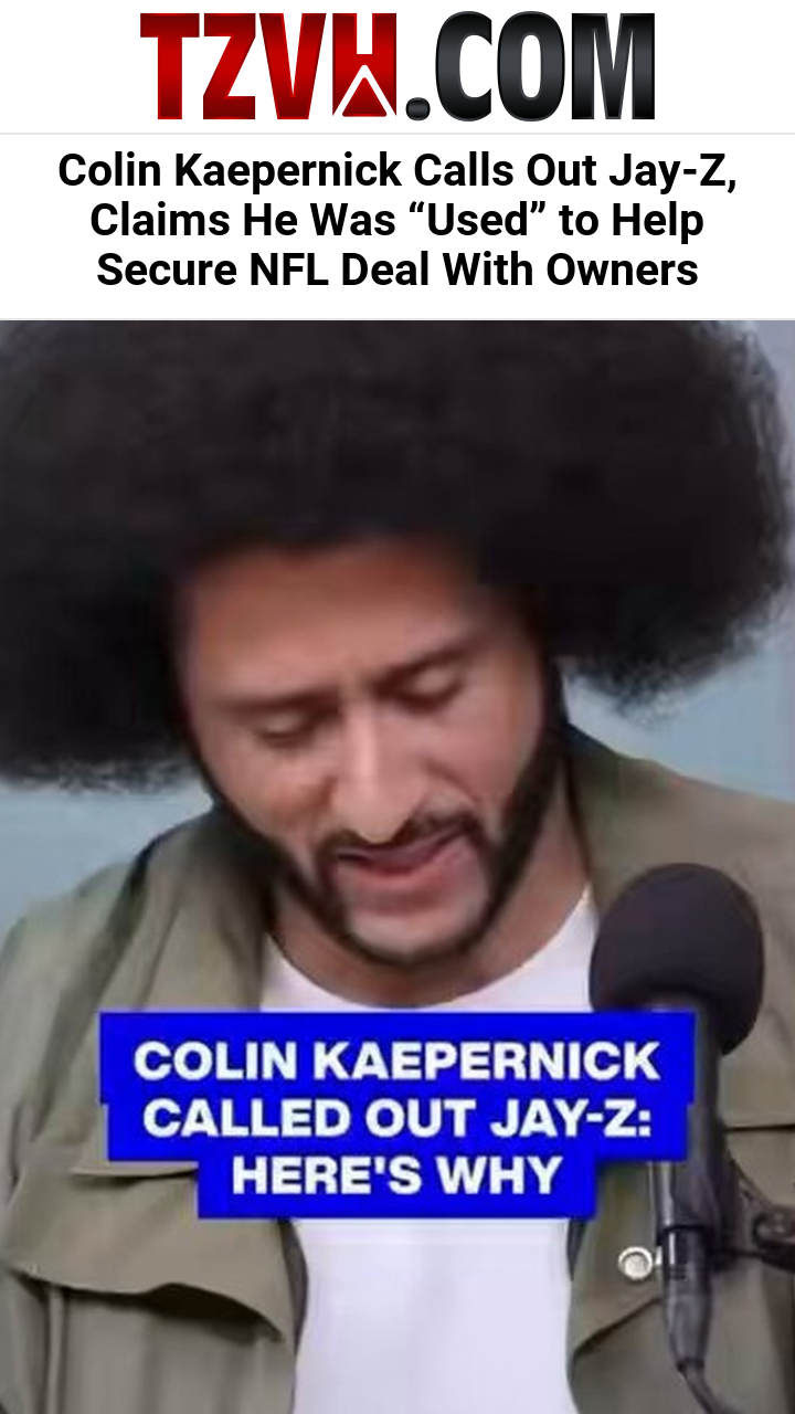 Colin Kaepernick Calls Out Jay-Z, Claims He Was “Used” to Help Secure NFL Deal With Owners