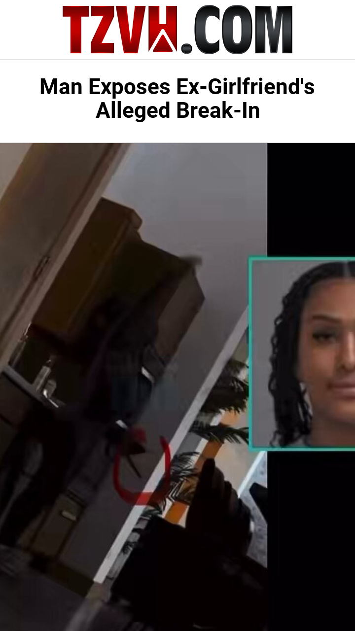 Man Exposes Ex-Girlfriend's Alleged Break-In