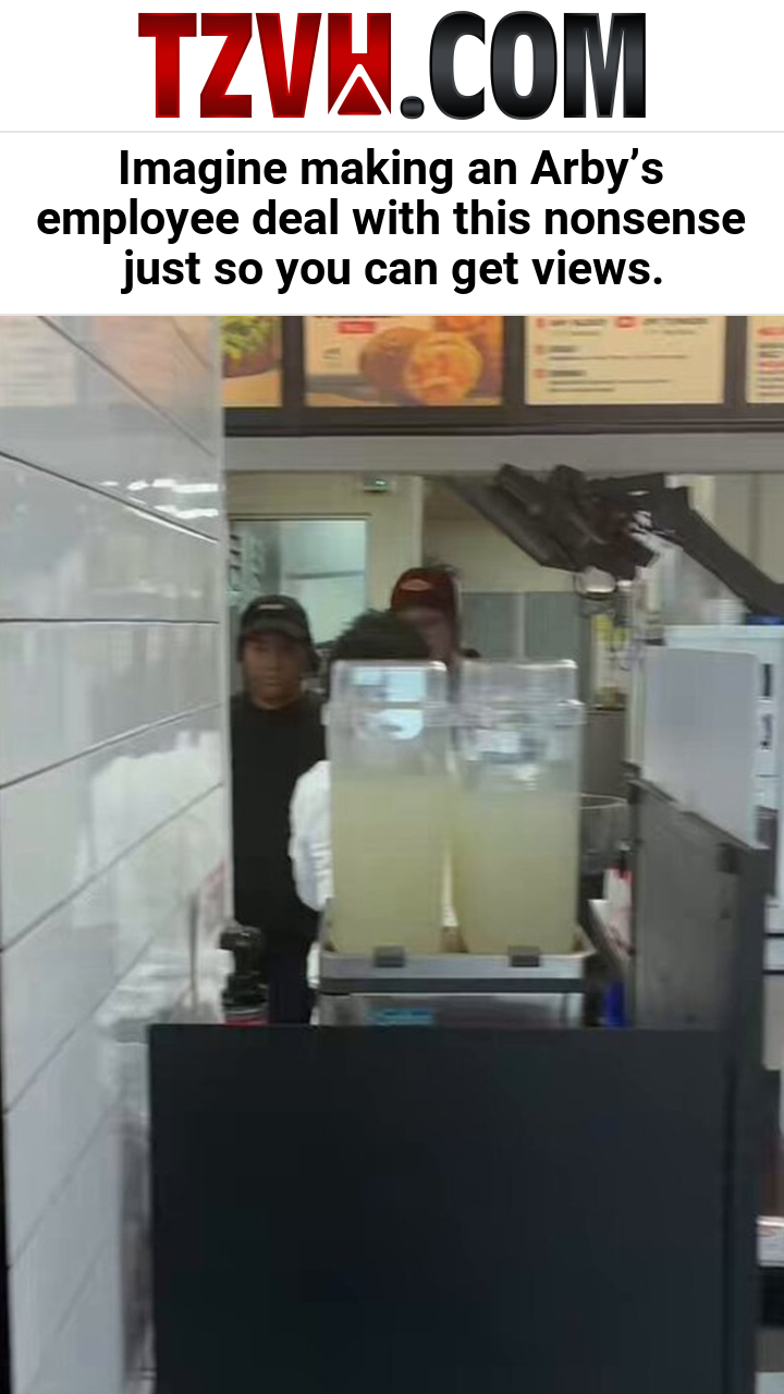 Imagine making an Arby’s employee deal with this nonsense just so you can get views.