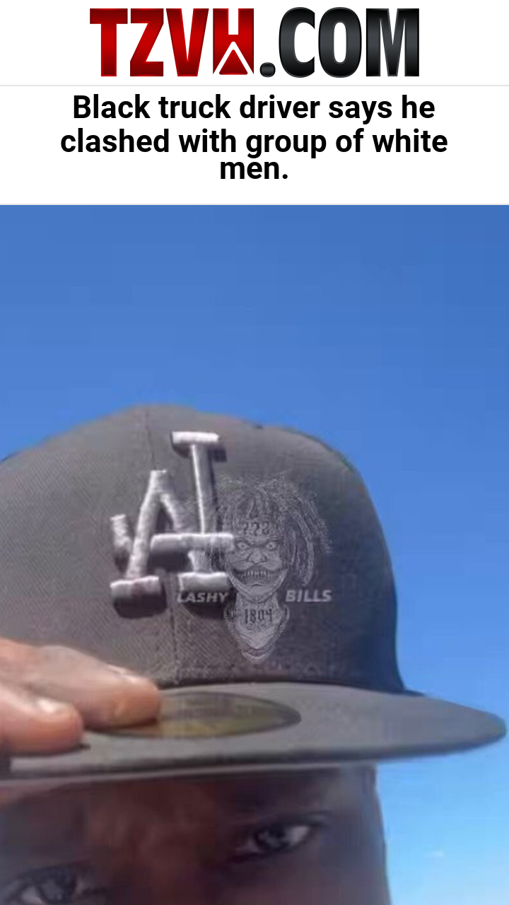Black truck driver says he clashed with group of white men.