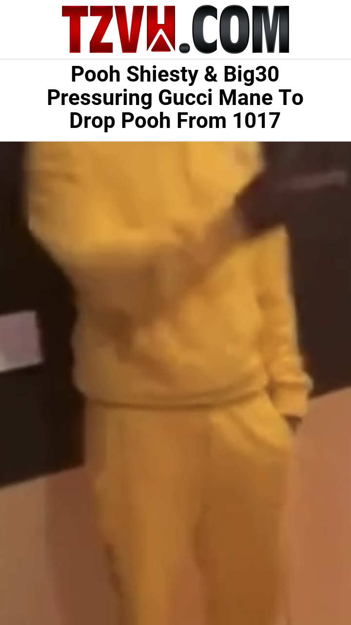 Pooh Shiesty & Big30 Pressuring Gucci Mane To Drop Pooh From 1017