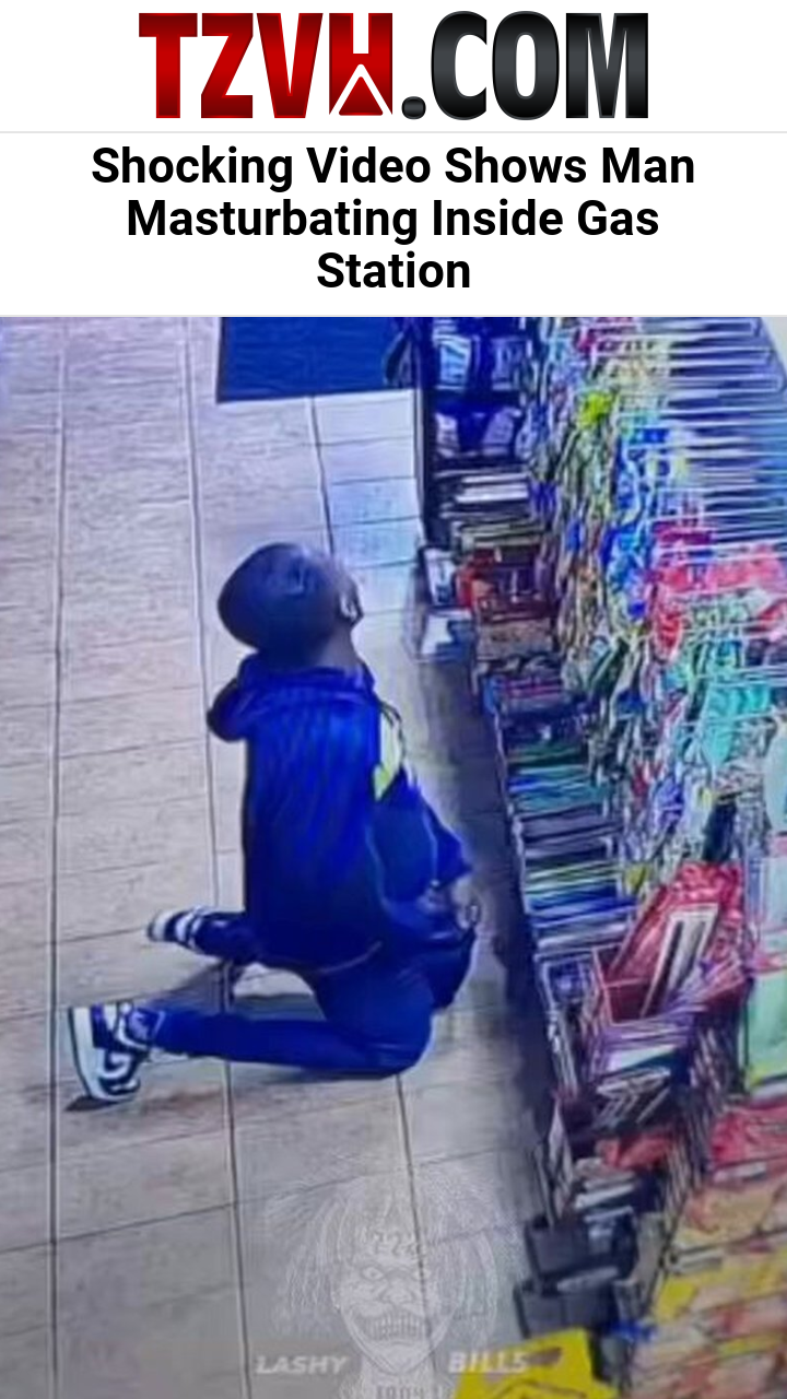 Shocking Video Shows Man Masturbating Inside Gas Station