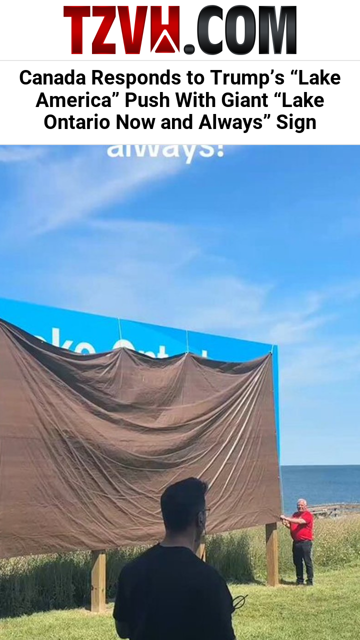 Canada Responds to Trump’s “Lake America” Push With Giant “Lake Ontario Now and Always” Sign