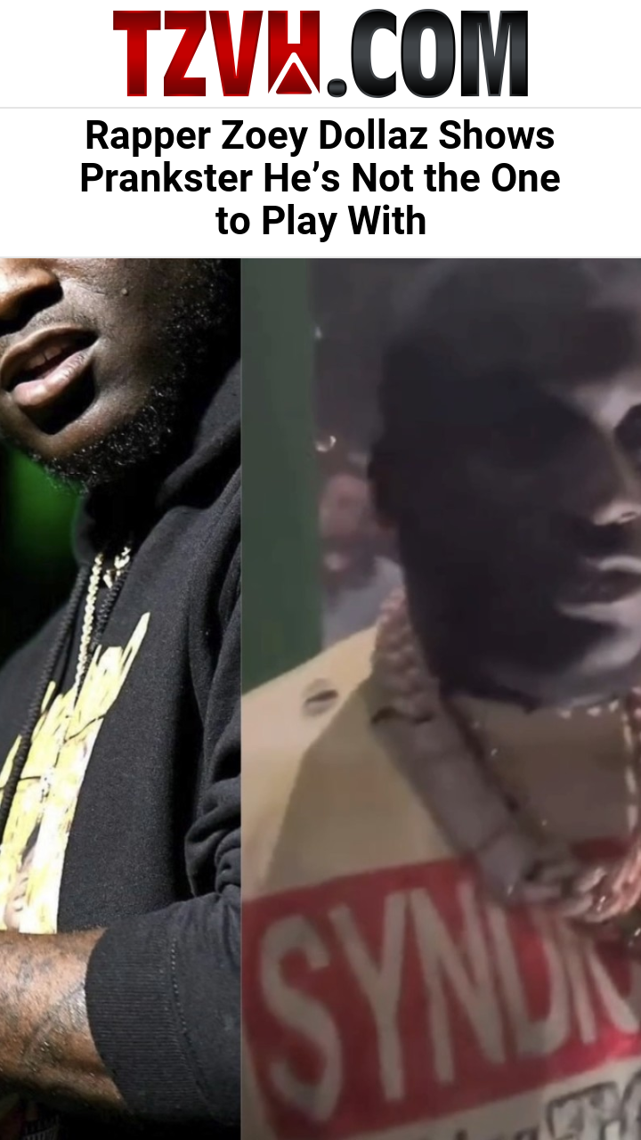 Rapper Zoey Dollaz Shows Prankster He’s Not the One to Play With