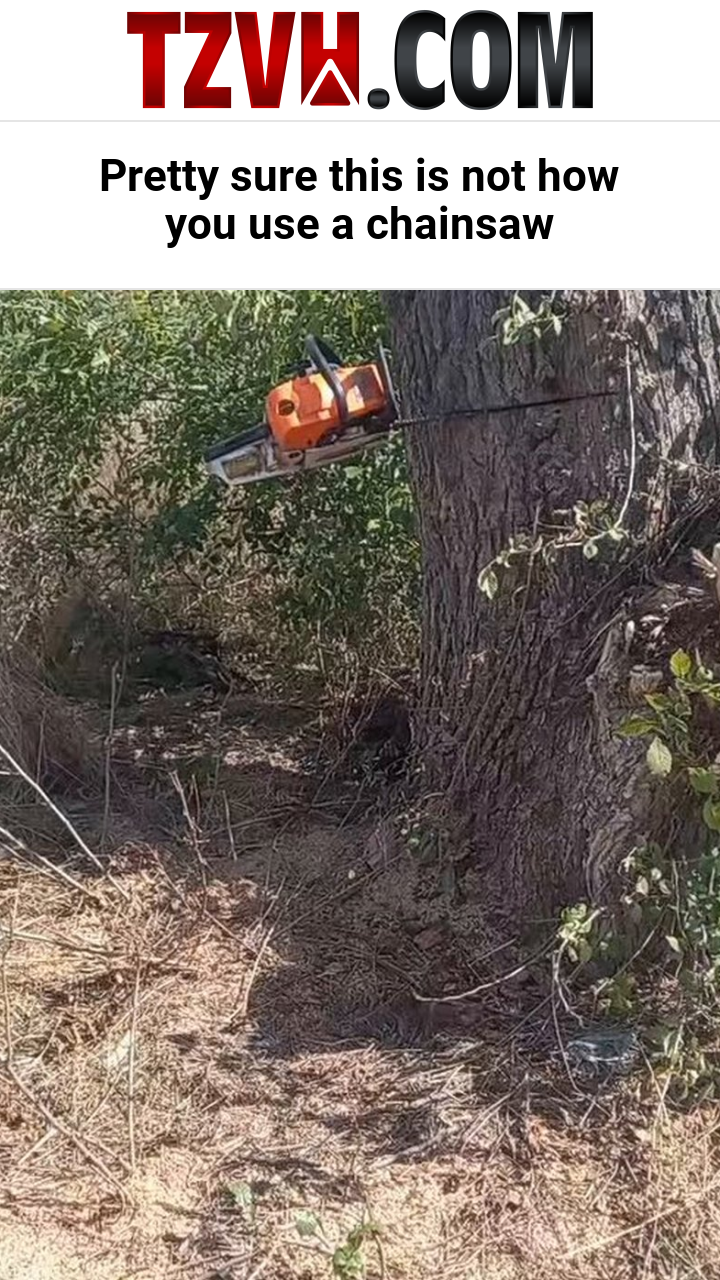 Pretty sure this is not how you use a chainsaw