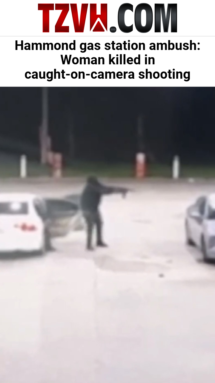 Hammond gas station ambush: Woman killed in caught-on-camera shooting