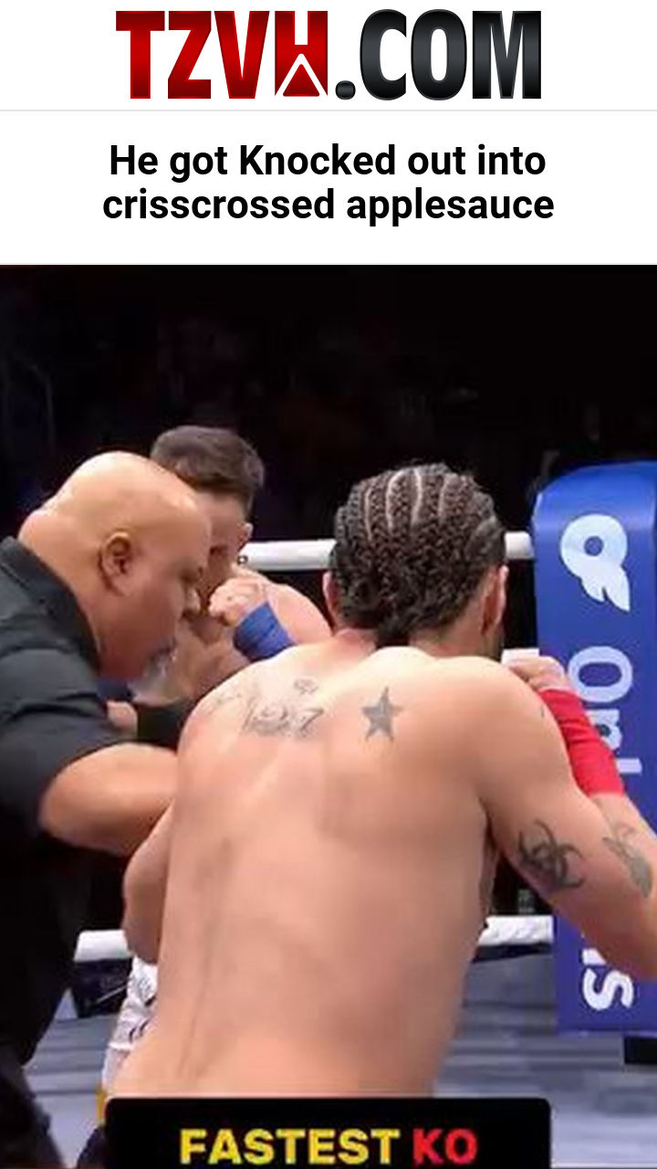 He got Knocked out into crisscrossed applesauce