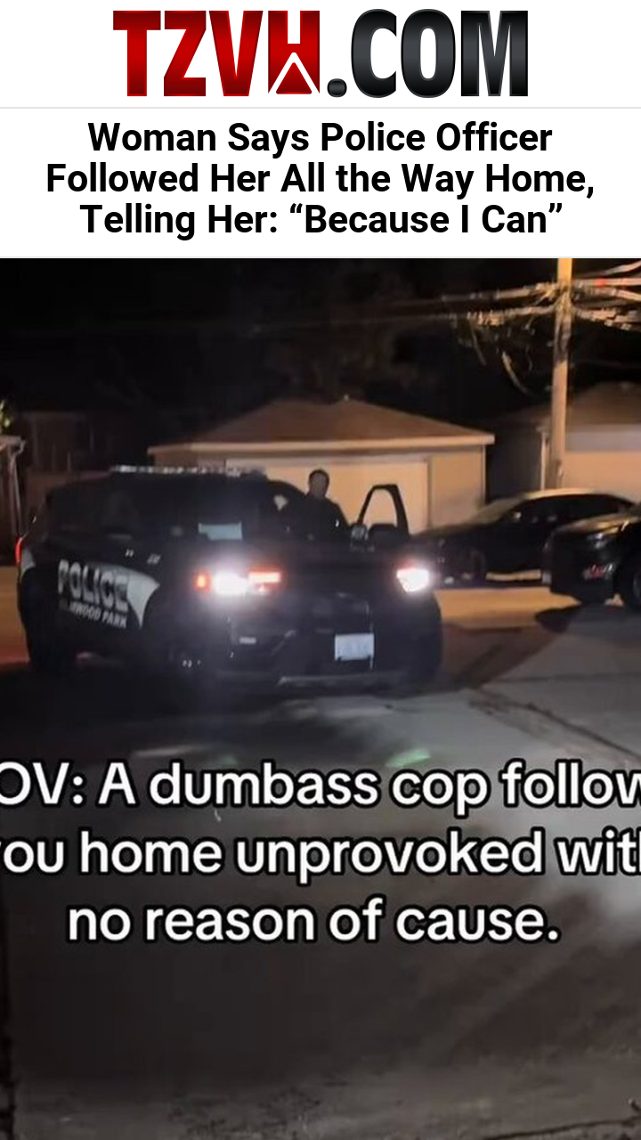 Woman Says Police Officer Followed Her All the Way Home, Telling Her: “Because I Can”