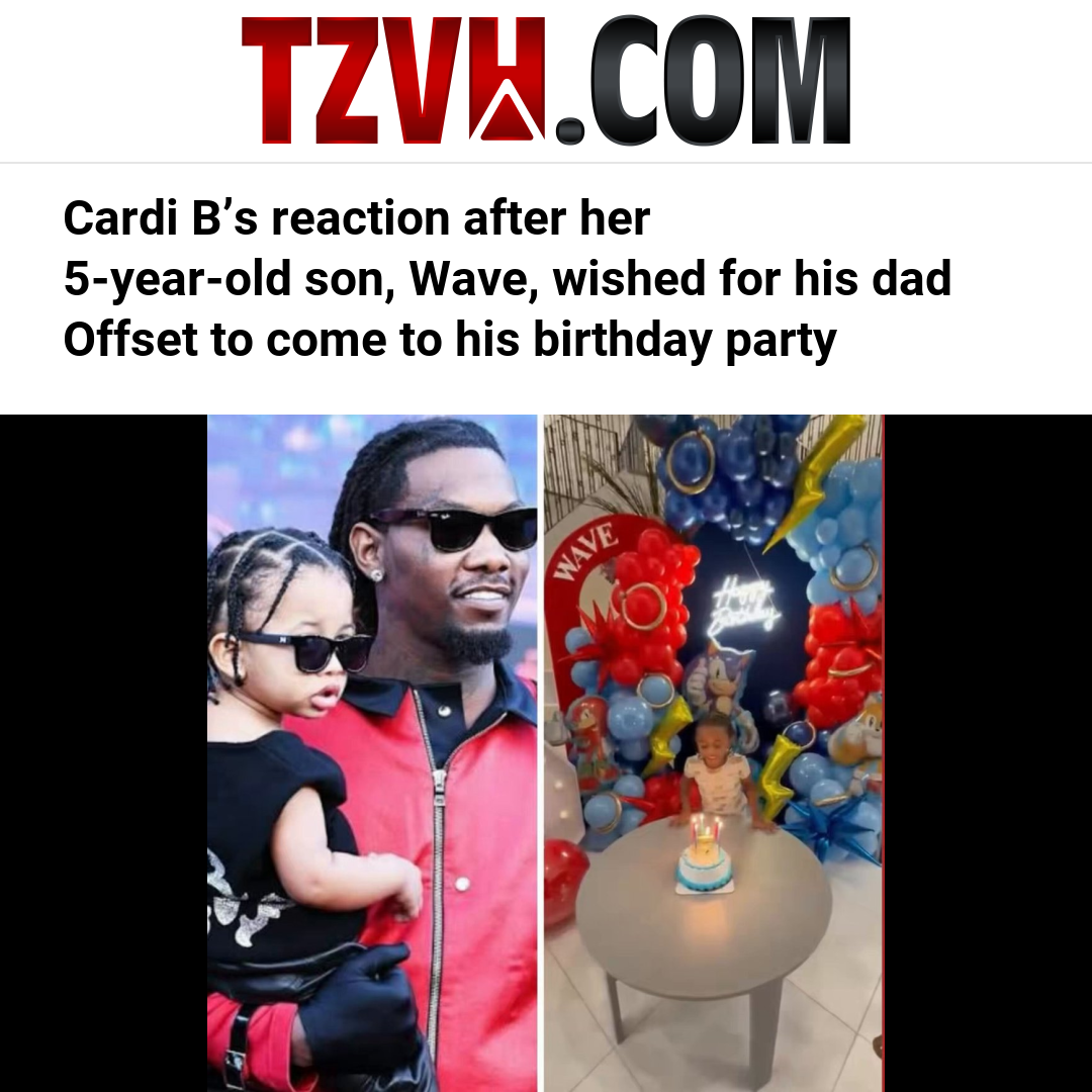 Cardi B’s reaction after her 5-year-old son, Wave, wished for his dad Offset to come to his birthday party
