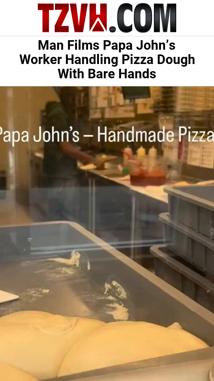 Man Films Papa John’s Worker Handling Pizza Dough With Bare Hands