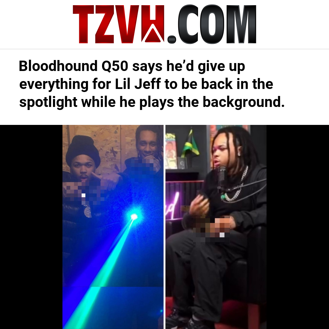 Bloodhound Q50 says he’d give up everything for Lil Jeff to be back in the spotlight while he plays the background.