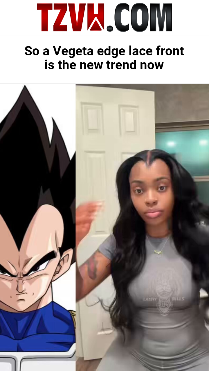 So a Vegeta edge lace front is the new trend now