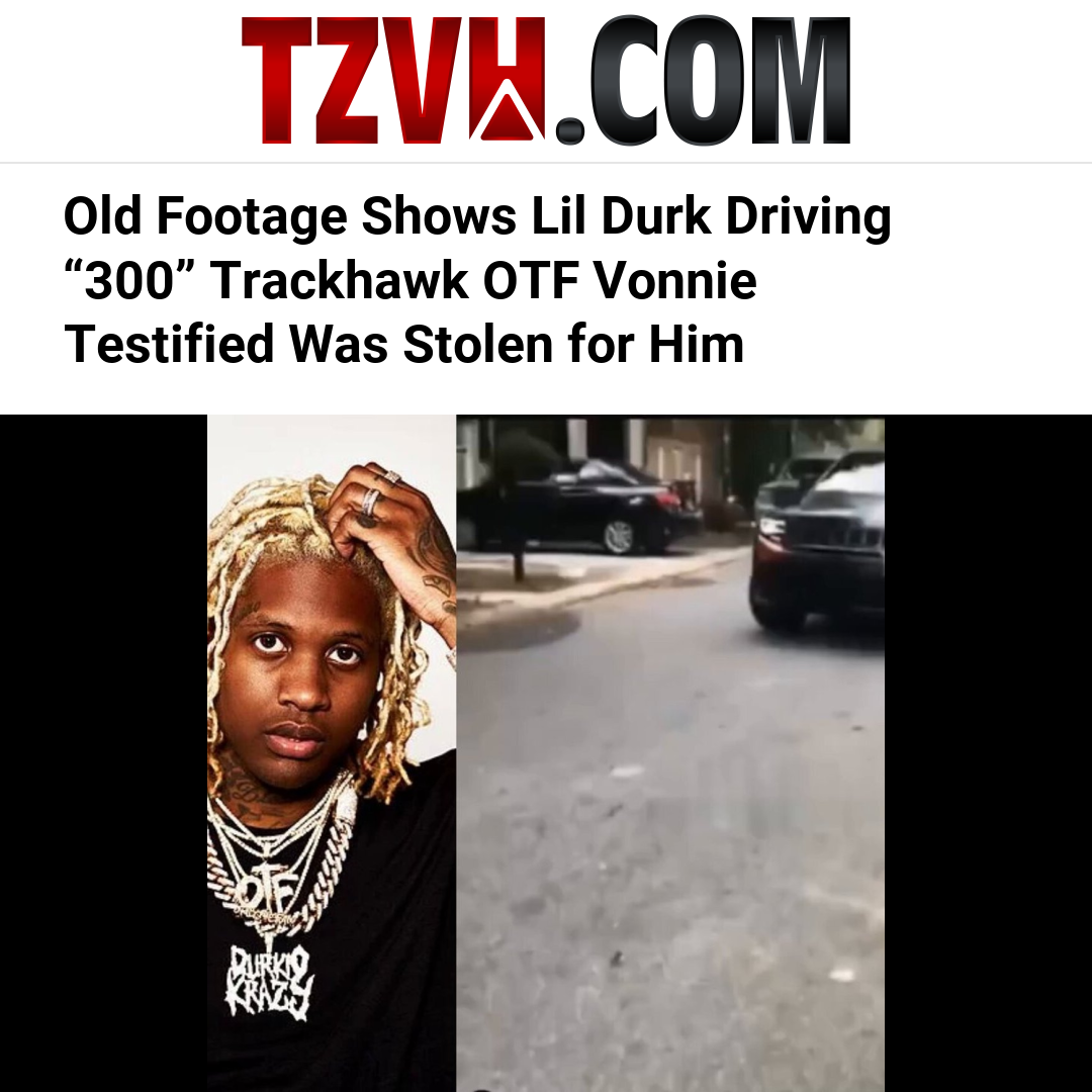 Old Footage Shows Lil Durk Driving “300” Trackhawk OTF Vonnie Testified Was Stolen for Him