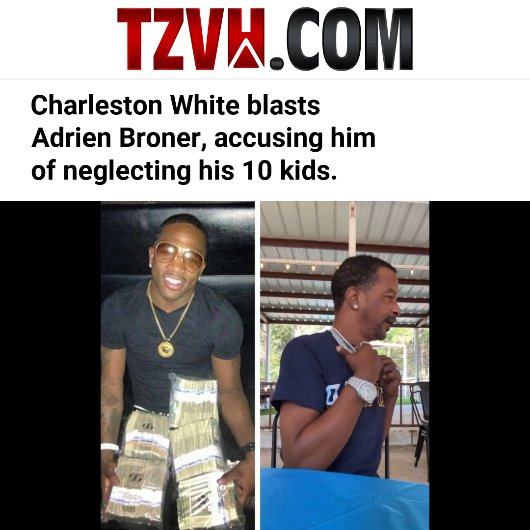 Charleston White blasts Adrien Broner, accusing him of neglecting his 10 kids.