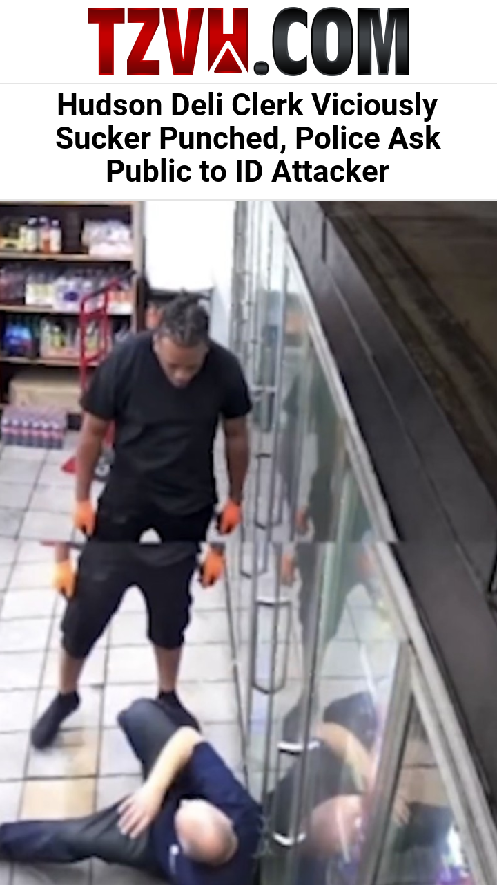 Hudson Deli Clerk Viciously Sucker Punched, Police Ask Public to ID Attacker