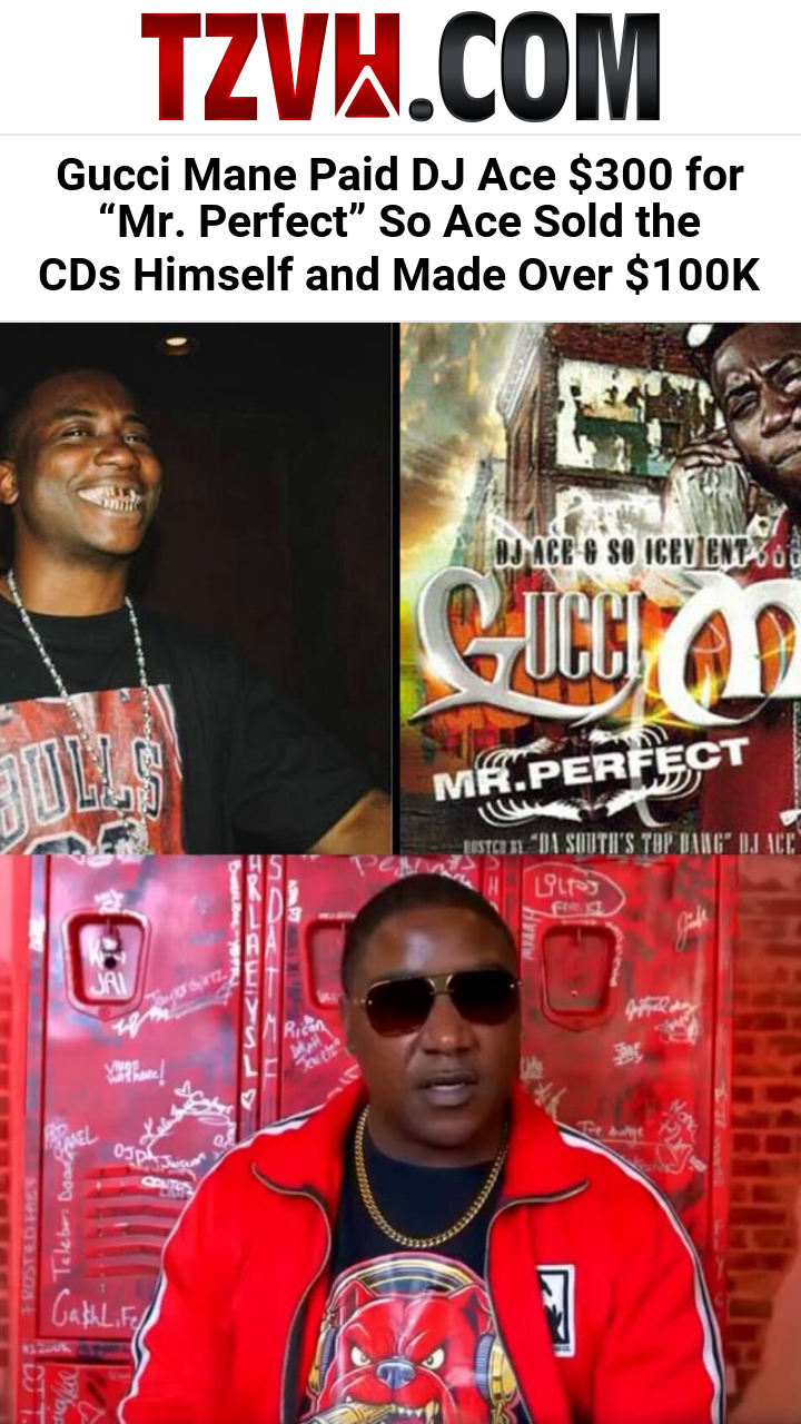 Gucci Mane Paid DJ Ace $300 for “Mr. Perfect” So Ace Sold the CDs Himself and Made Over $100K